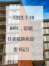 出生于1984年，彭韬任娄底新化县委书记