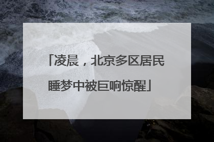 凌晨，北京多区居民睡梦中被巨响惊醒