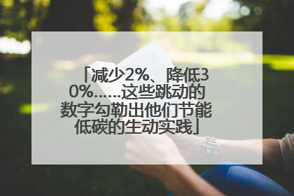 减少2%、降低30%……这些跳动的数字勾勒出他们节能低碳的生动实践