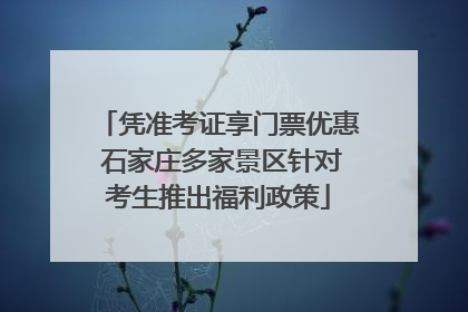 凭准考证享门票优惠 石家庄多家景区针对考生推出福利政策