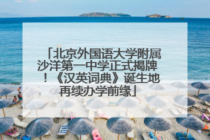 北京外国语大学附属沙洋第一中学正式揭牌！《汉英词典》诞生地再续办学前缘