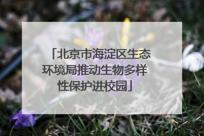 北京市海淀区生态环境局推动生物多样性保护进校园
