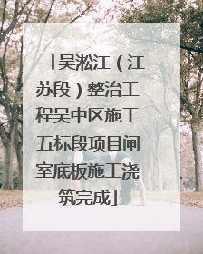 吴淞江（江苏段）整治工程吴中区施工五标段项目闸室底板施工浇筑完成