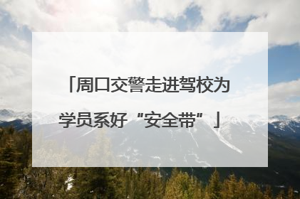 周口交警走进驾校为学员系好“安全带”