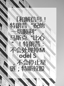 和解信号！特朗普“祝他一切顺利”，马斯克“比心”！特朗普：不会处理掉Model S，不会停止星链；特斯拉股价大涨