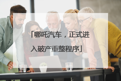 哪吒汽车，正式进入破产重整程序