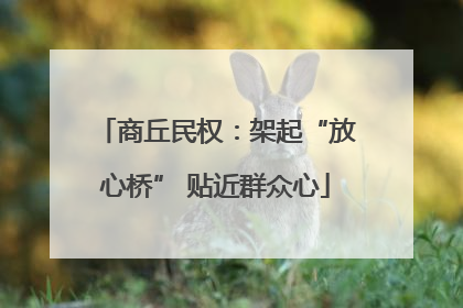 商丘民权：架起“放心桥” 贴近群众心