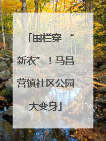 围栏穿 “新衣”！马昌营镇社区公园大变身