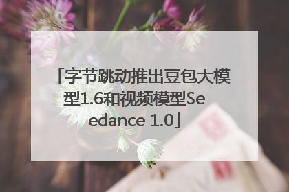 字节跳动推出豆包大模型1.6和视频模型Seedance 1.0