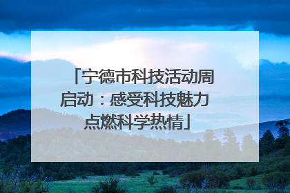 宁德市科技活动周启动：感受科技魅力 点燃科学热情