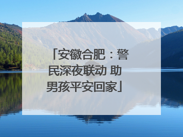 安徽合肥：警民深夜联动 助男孩平安回家