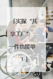 实探“共享工厂”：一件也接单！
