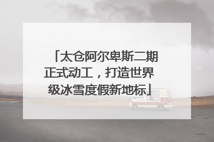 太仓阿尔卑斯二期正式动工，打造世界级冰雪度假新地标
