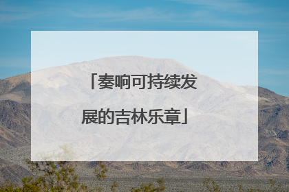 奏响可持续发展的吉林乐章