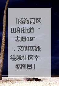 威海高区田和街道“志愿19”：文明实践绘就社区幸福图景