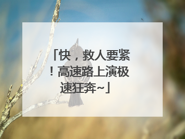 快，救人要紧！高速路上演极速狂奔~