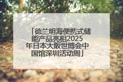 德兰明海便携式储能产品亮相2025年日本大阪世博会中国馆深圳活动周