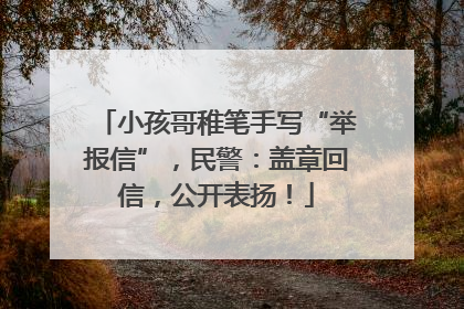 小孩哥稚笔手写“举报信”，民警：盖章回信，公开表扬！