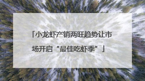 小龙虾产销两旺趋势让市场开启“最佳吃虾季”