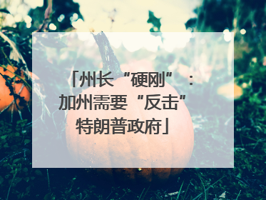 州长“硬刚”：加州需要“反击”特朗普政府