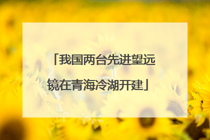 我国两台先进望远镜在青海冷湖开建