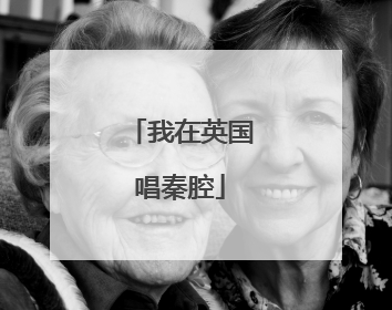 我在英国唱秦腔