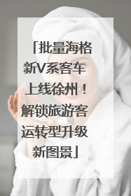 批量海格新V系客车上线徐州！解锁旅游客运转型升级新图景