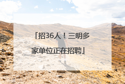 招36人！三明多家单位正在招聘
