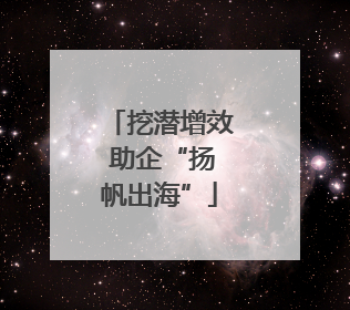 挖潜增效 助企“扬帆出海”