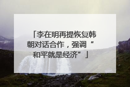 李在明再提恢复韩朝对话合作，强调“和平就是经济”