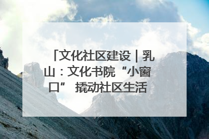 文化社区建设｜乳山：文化书院“小窗口” 撬动社区生活“大幸福”