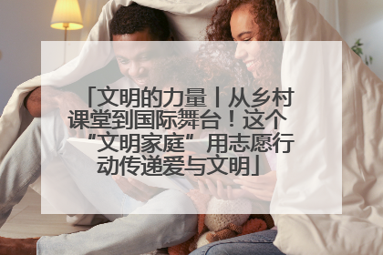 文明的力量丨从乡村课堂到国际舞台！这个“文明家庭”用志愿行动传递爱与文明