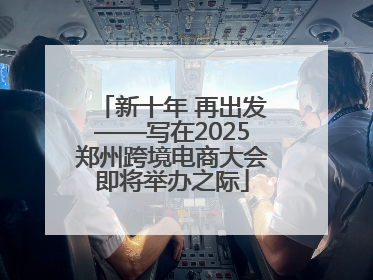 新十年 再出发——写在2025郑州跨境电商大会即将举办之际
