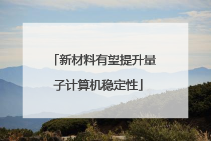 新材料有望提升量子计算机稳定性