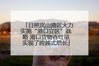 日照岚山港区大力实施“港口立区”战略 港口货物吞吐量实现了跨越式增长