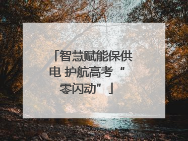 智慧赋能保供电 护航高考“零闪动”