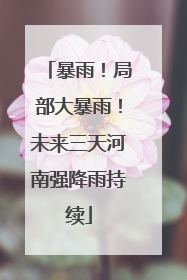 暴雨！局部大暴雨！未来三天河南强降雨持续