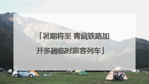 暑期将至 青藏铁路加开多趟临时旅客列车