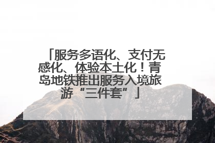 服务多语化、支付无感化、体验本土化！青岛地铁推出服务入境旅游“三件套”