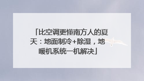 比空调更懂南方人的夏天：地面制冷+除湿，地暖机系统一机解决