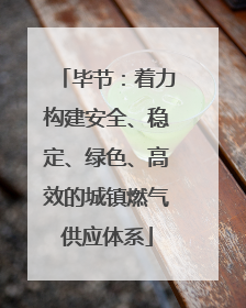 毕节：着力构建安全、稳定、绿色、高效的城镇燃气供应体系