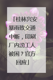 桂林兴安暴雨致交通中断，印刷厂内涝工人被困？官方回应