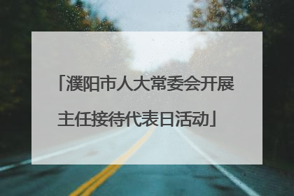 濮阳市人大常委会开展主任接待代表日活动