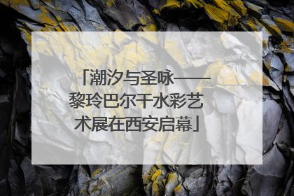 潮汐与圣咏——黎玲巴尔干水彩艺术展在西安启幕