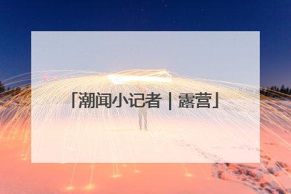 潮闻小记者｜露营