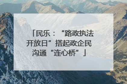 民乐：“路政执法开放日”搭起政企民沟通“连心桥”