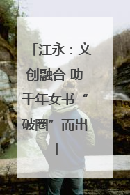 江永：文创融合 助千年女书“破圈”而出