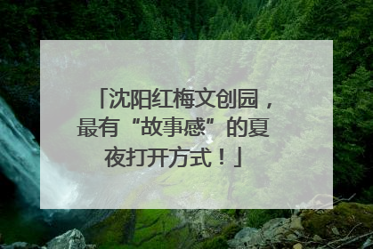 沈阳红梅文创园，最有“故事感”的夏夜打开方式！