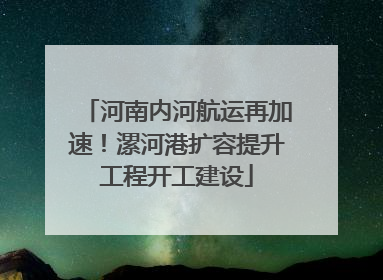 河南内河航运再加速！漯河港扩容提升工程开工建设