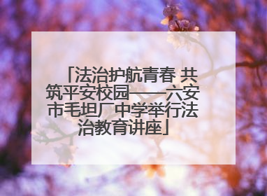 法治护航青春 共筑平安校园——六安市毛坦厂中学举行法治教育讲座